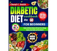 Diabetic Diet Cookbook After 60 for Beginners: Simple and Delicious Recipes with Expert Tips to Manage Diabetes, Boost Health, and Thrive After 60