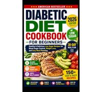Diabetic Diet Cookbook for Beginners: Healthy & Delicious Low-Sugar Recipes for Blood Sugar Control, Weight Loss, and Easy Meal Planning