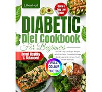 Diabetic Diet Cookbook for Beginners: Quick & Easy Low Sugar Recipes with Full-Colour Photos to Manage Blood Sugar and Improve Heart Health Naturally