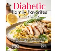 Diabetic Family Favorites Cookbook: 100+ Recipes for a Balanced and Delicious Diet, Pictures Included