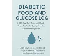 DIABETIC FOOD AND GLUCOSE LOG: A 380-Day Daily Food and Blood Sugar Log Book to Track Meals, Medication, and Test Results for Comprehensive Diabetes Management.