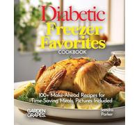 Diabetic Freezer Favorites Cookbook: 100+ Make-Ahead Recipes for Time-Saving Meals, Pictures Included