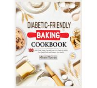 Diabetic-Friendly Baking Cookbook: 100+ Guilt-Free, Sugar-Free and Low-Carb Treats to Satisfy Your Sweet Tooth and Support Your Health
