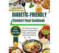Diabetic-Friendly Comfort Food Cookbook: 30+ Delicious Low-Sugar Recipes to Manage Blood Sugar, Satisfy Cravings, and Enjoy the Foods You Love