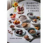 Diabetic-Friendly Desserts & Snacks: Delicious Low-Sugar Recipes for Balanced Living - Sweet & Savory Treats You Can Enjoy Without the Guilt
