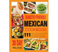 Diabetic-Friendly Mexican Cookbook: 111 Authentic, Low-Carb, and Sugar-Free Mexican Recipes Reimagined for Diabetic Health, Family Enjoyment, and Lasting Wellness