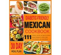 Diabetic-Friendly Mexican Cookbook: 111 Authentic, Low-Carb, and Sugar-Free Mexican Recipes Reimagined for Diabetic Health, Family Enjoyment, and Lasting Wellness