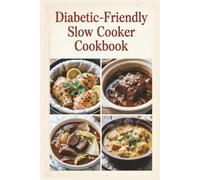 Diabetic-Friendly Slow Cooker Cookbook: Set-It-and-Forget-It Recipes for Balanced Blood Sugar, Steady Energy, and Wholesome Everyday Meals
