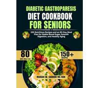 Diabetic Gastroparesis Diet Cookbook For Seniors: 150 Nutritious Recipes and an 80-Day Meal Plan for Stable Blood Sugar, Smooth Digestion, and Healthy Aging