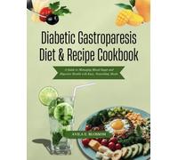 Diabetic Gastroparesis Diet & Recipe Cookbook: A Guide to Managing Blood Sugar and Digestive Health with Easy, Nourishing Meals