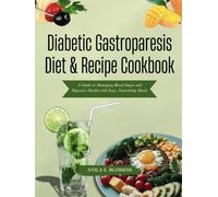 Diabetic Gastroparesis Diet & Recipe Cookbook: A Guide to Managing Blood Sugar and Digestive Health with Easy, Nourishing Meals