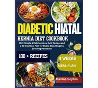 DIABETIC HIATAL HERNIA DIET COOKBOOK: 100+ Simple & Delicious Low-Acid Recipes and a 30-Day Meal Plan for Stable Blood Sugar & Soothing Heartburn