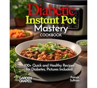 Diabetic Instant Pot Mastery Cookbook: 100+ Quick and Healthy Recipes for Diabetes, Pictures Included