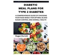 Diabetic Meal Plans For Type 2 Diabetes: A Comprehensive Guide Of Choosing Your Food Wisely For Optimal Blood Sugar Control And Overall Health