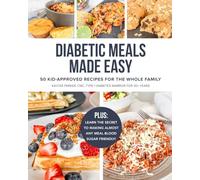 Diabetic Meals Made Easy: 50 Kid-Approved Recipes for the Whole Family