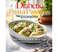 Diabetic Pasta Passion Cookbook: 100+ Pasta Recipes for Blood Sugar Control, Pictures Included
