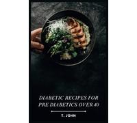 Diabetic Recipes For Pre Diabetics Over 40: Low-Carb, High-Flavor Recipes For A Healthy Future