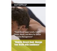 "Diabetic Record Book: Manage Your Health with Confidence": "Track Blood Sugar Levels, Insulin Doses, Meals, and More for Better Diabetes Management"