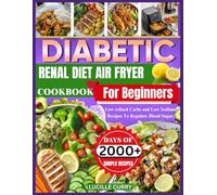 Diabetic Renal Diet Air fryer Cookbook For Beginners: Low refined Carbs and Low Sodium Recipes To Regulate Blood Sugar