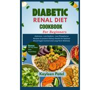 DIABETIC RENAL DIET COOKBOOK FOR BEGINNERS: Delicious, Low-Sodium, Low-Phosphorus Recipes to Protect Kidney Health for Optimal Blood Sugar Control and Long-Term Wellness