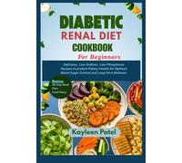 DIABETIC RENAL DIET COOKBOOK FOR BEGINNERS: Delicious, Low-Sodium, Low-Phosphorus Recipes to Protect Kidney Health for Optimal Blood Sugar Control and Long-Term Wellness