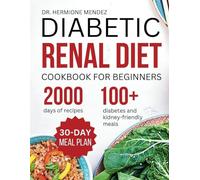 Diabetic Renal Diet Cookbook For Beginners: The Complete Low-Salt, Low-Sugar, Low Potassium, And Low-Phosphorus Diet To Reversing Diabetes and Kidney Disease With Easy Cooking