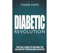 Diabetic Revolution: The Full Guide to Become the Master of Your Blood Glucose