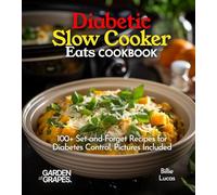 Diabetic Slow Cooker Eats Cookbook: 100+ Set-and-Forget Recipes for Diabetes Control, Pictures Included