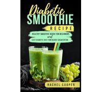 Diabetic Smoothie Recipe: Healthy Smoothie Book for Beginners and Easy Diabetic Diet for Blood Sugar Detox