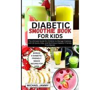 Diabetic Smoothie Recipes Book For Kids: The Ultimate Guide For Children To Manage Diabetes With 30 Quick, Easy, And Nutritious Diabetic-Friendly Fruit Blends
