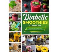 Diabetic Smoothies Cookbook: The Ultimate Diabetic Smoothie Guide For Boosting Energy, Supporting Health, And Managing Weight With Delicious, Low-sugar Blends
