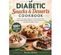 Diabetic Snacks and Desserts Cookbook: 100+ Low-Sugar Recipes & a 30-Day Meal Plan to Support Blood Sugar Balance, Satisfy Sweet Cravings, and Enjoy Healthier Treats | Full Color Edition