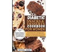 Diabetic Snacks And Desserts Cookbook For Women: The Essential Guide To Managing Type 2 Diabetes And Staying Healthy With 40 Quick And Easy Low-Carb Delicious Selections For Ladies