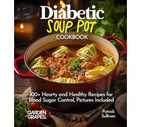 Diabetic Soup Pot Cookbook: 100+ Hearty and Healthy Recipes for Blood Sugar Control, Pictures Included