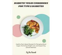 Diabetic Vegan Cookbooks For Type 2 Diabetes: Healthy Plant-Based Recipes For Managing Blood Sugar, Promoting Weight Loss, And Supporting Overall Wellness