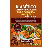 DIABÉTICO LIBRO DE COCINA PARA PERSONAS MAYORES MÁS DE 60: Recetas sabrosas y nutritivas para ayudar a controlar el azúcar en sangre y mejorar el bienestar para una vida más sana y feliz