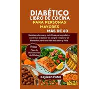 DIABÉTICO LIBRO DE COCINA PARA PERSONAS MAYORES MÁS DE 60: Recetas sabrosas y nutritivas para ayudar a controlar el azúcar en sangre y mejorar el bienestar para una vida más sana y feliz