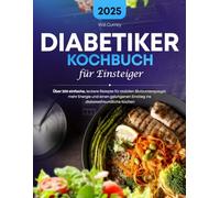 Diabetiker Kochbuch für Einsteiger: Über 200 einfache, leckere Rezepte für stabilen Blutzuckerspiegel, mehr Energie und einen gelungenen Einstieg ins diabetesfreundliche Kochen