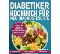 DIABETIKER KOCHBUCH FÜR NEU DIAGNOSTIZIERTE: KÖSTLICHE REZEPTE FÜR EINEN AUSGEGLICHENEN BLUTZUCKER