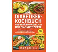 DIABETIKER-KOCHBUCH UND ERNÄHRUNGSPLAN FÜR NEU DIAGNOSTIZIERTE: Einfache Rezepte und praktische Ernährungspläne zur Regulierung des Blutzuckerspiegels und Steigerung der Energie