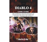 DIABLO 4 GAME GUIDE: The Complete Updated Strategy to Conquer Every Boss for Hardcore Players and Endgame Tactics