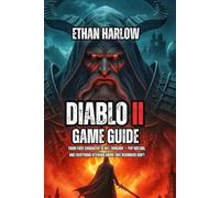 Diablo II Game Guide: From First Character to Hell Endgame - PvP Dueling, and Everything Veterans Know That Beginners Don't