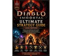 Diablo Immortal Ultimate Strategy Guide (2026 Edition): Complete Walkthrough, Best Classes, Legendary Gems, Farming Routes, Gear Optimization, PvP & PvE Strategies, and Endgame Mastery