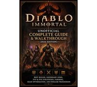 Diablo Immortal Unofficial Complete Guide & Walkthrough (2026 Edition): Best Builds, Legendary Gems, PvP & PvE Strategies, Farming, Gear Optimization, and Endgame Progression