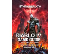 Diablo IV Game Guide: Step-by-Step Tips for Building Unstoppable Characters, and Avoiding the Beginner Traps That Waste Hundreds of Hours