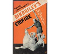 Diaghilev's Empire: How the Ballets Russes Enthralled the World