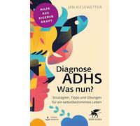 Diagnose ADHS - Was nun?: Strategien, Tipps und Übungen für ein selbstbestimmtes Leben