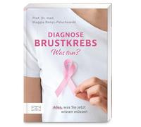 Diagnose Brustkrebs - Was tun?: Alles, was Sie jetzt wissen müssen