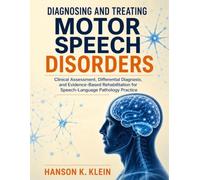 Diagnosing and Treating Motor Speech Disorders: Clinical Assessment, Differential Diagnosis, and Evidence-Based Rehabilitation for Speech-Language Pathology Practice
