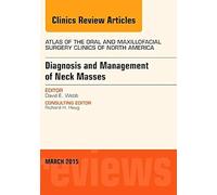 Diagnosis And Management Of Neck Masses, An Issue Of Atlas Of The Oral & Maxillofacial Surgery Clinics Of North America